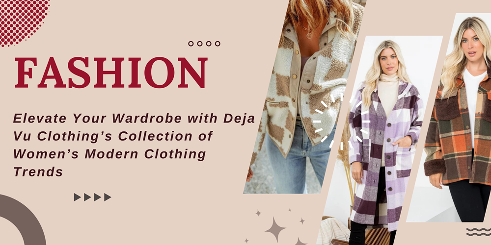 Elevate Your Wardrobe with Deja Vu Clothing’s Collection of Women’s Modern Clothing Trends