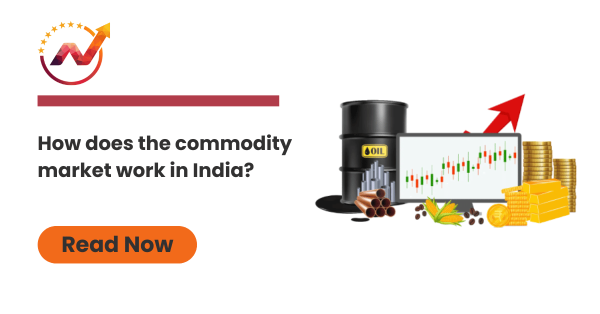 How does the commodity market work in India? | NTA®