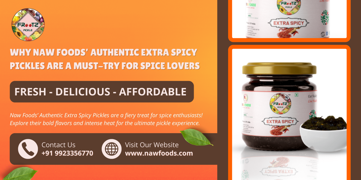 Why Naw Foods’ Authentic Extra Spicy Pickles Are a Must-Try for Spice Lovers – Naw Foods