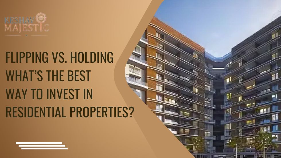 Flipping vs. Holding: What’s the Best Way to Invest in Residential Properties? - Keshav Majestic