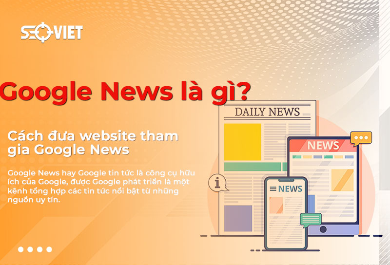 Google News là gì? Cách đưa website tham gia Google News