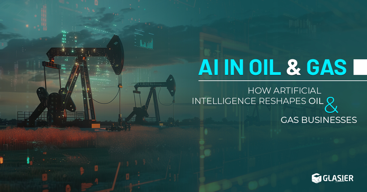 AI in Oil and Gas: How Artificial Intelligence Reshapes Oil & Gas Businesses