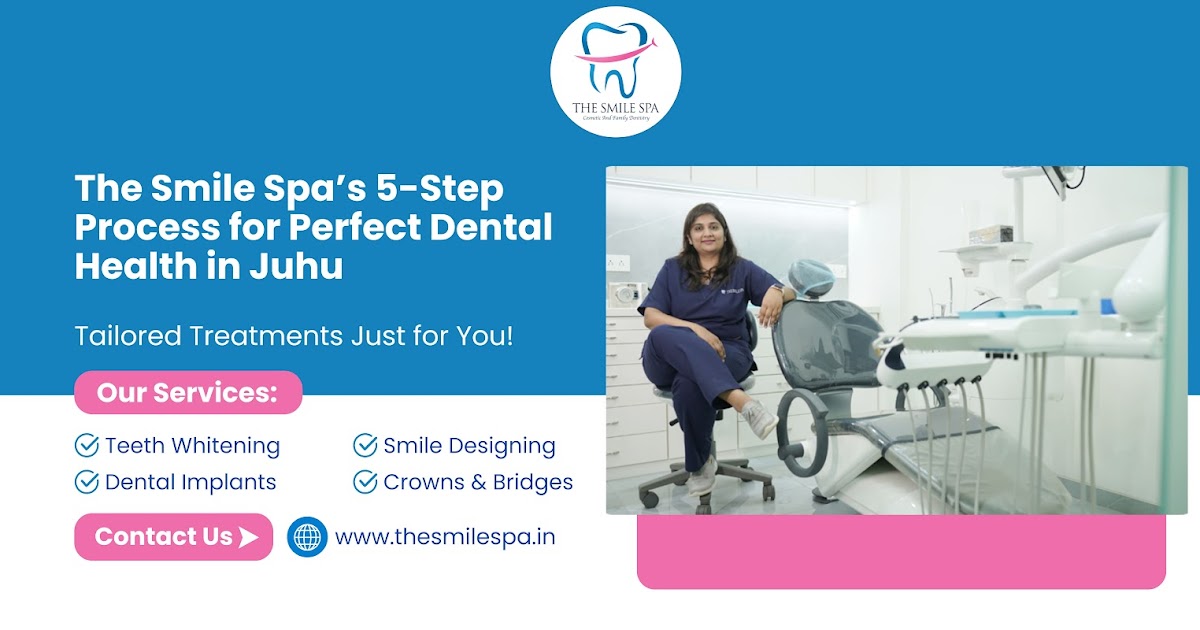 The Smile Spa’s 5-Step Process for Perfect Dental Health in Juhu