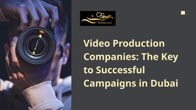 Video Production Companies: The Key to Successful Campaigns in Dubai | PPT