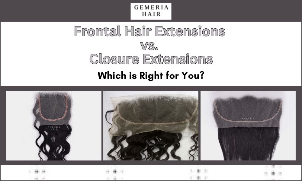 Frontal Hair Extensions vs Closure Extensions: Which Is Right for You? – Gemeria Hair