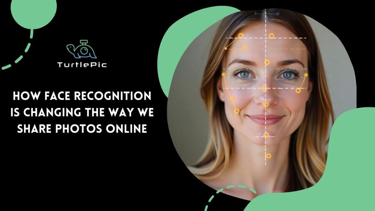 How Face Recognition is Changing the Way We Share Photos Online – TurtlePic