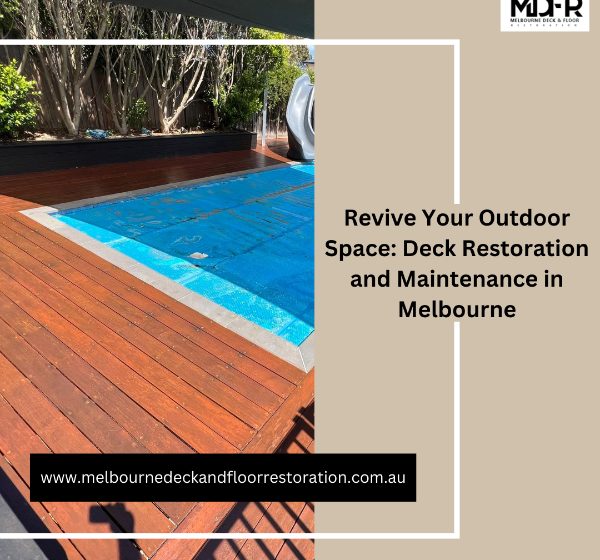 Revive Your Outdoor Space: Deck Restoration and Maintenance in Melbourne – Webs Article