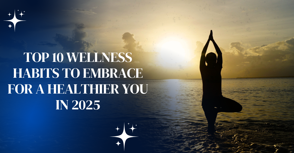 Top 10 Wellness Habits to Embrace for a Healthier You in 2025 – Amit Kakkar Healthyway