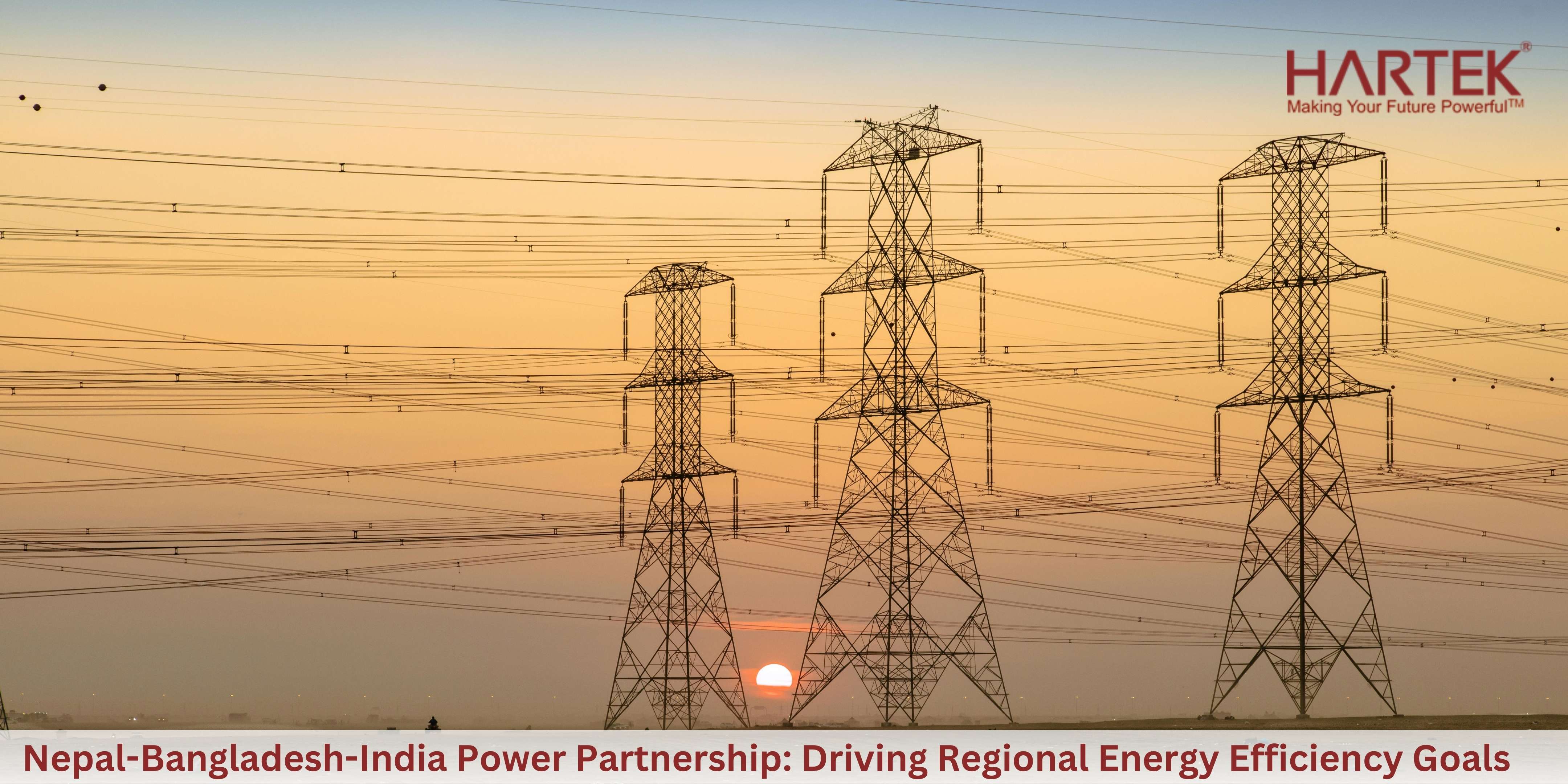 How Will the First Nepal-Bangladesh-India Power Transaction Boost Regional Energy Efficiency? | Hartek Group - EPC