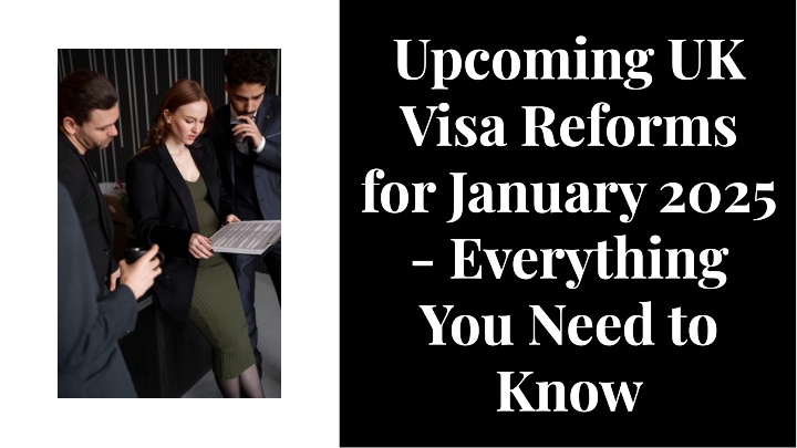 Upcoming UK Visa Reforms for January 2025 - Everything You Need to Know