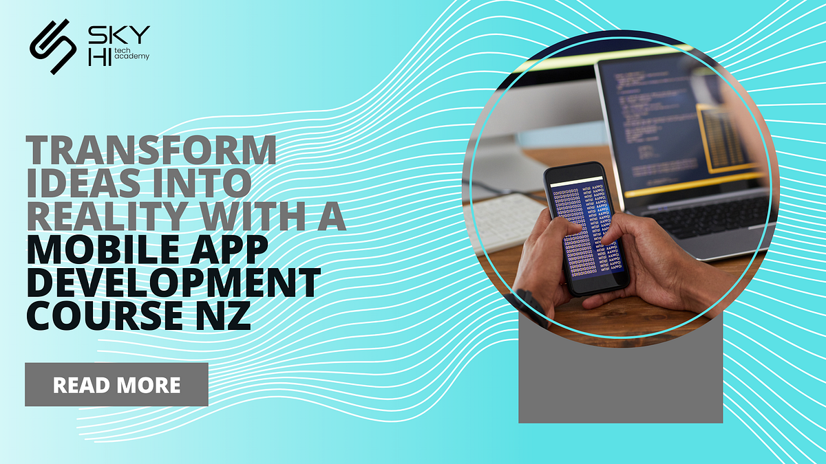 Transform Ideas into Reality with a Mobile App Development Course NZ | by SkyHi Tech Academy | Dec, 2024 | Medium