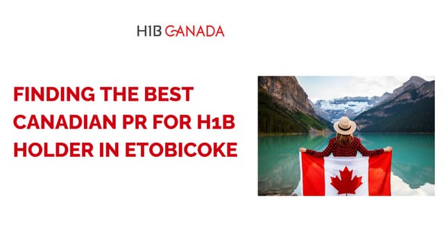 Finding The Best Canadian PR For H1B Holder In Etobicoke | PPT