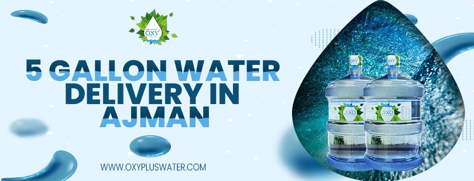 Oxy Plus: Why Choose 5 Gallon Water Delivery in Ajman for Your Home or Office?