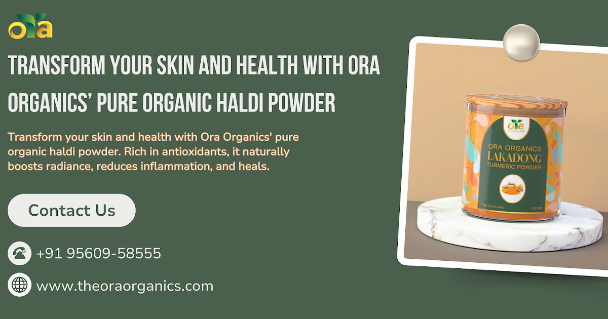 Transform Your Skin and Health with Ora Organics’ Pure Organic Haldi Powder