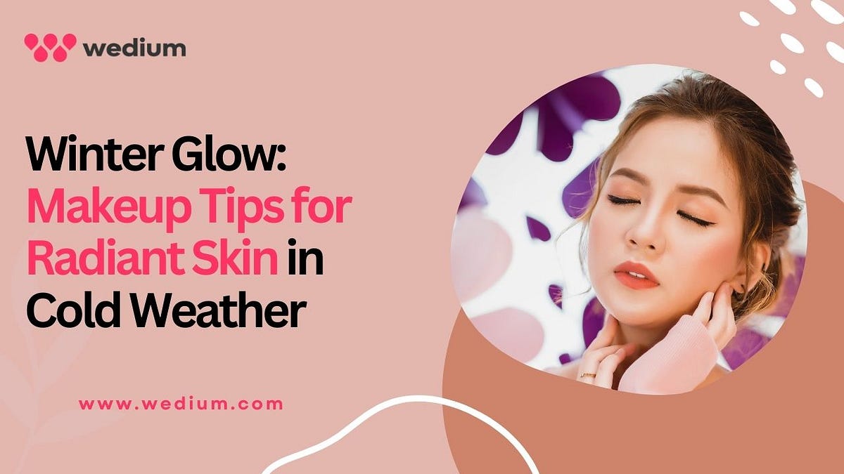 Winter Glow: Makeup Tips for Radiant Skin in Cold Weather | by Wedium | Nov, 2024 | Medium