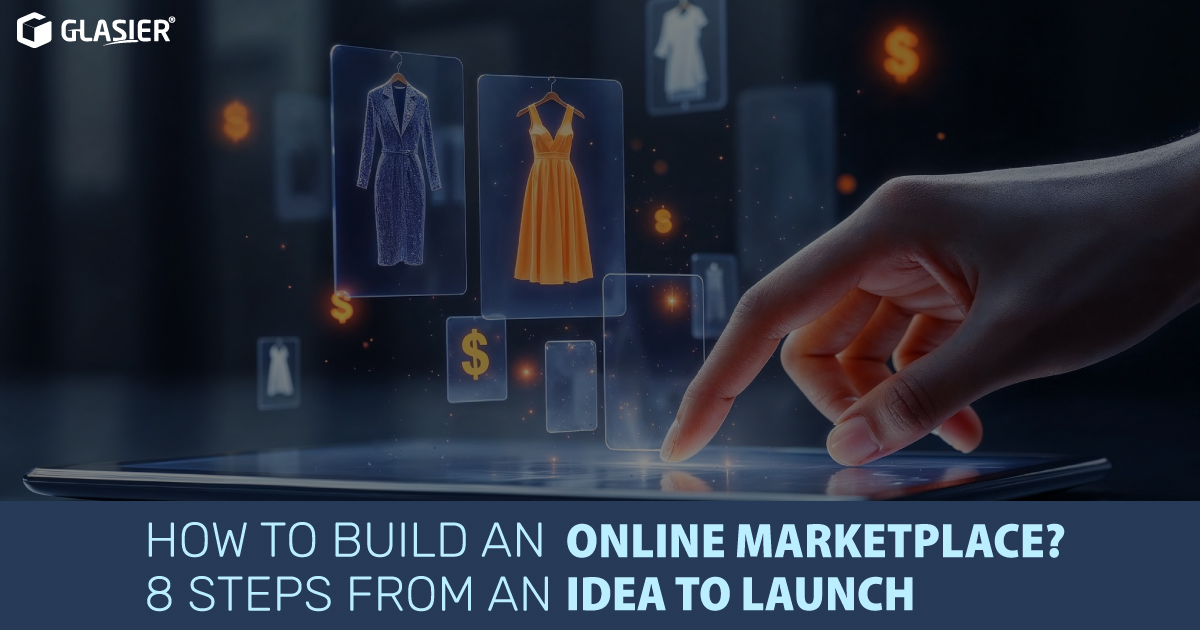 How to Build an Online Marketplace? 8 Steps from an Idea to Launch | Glasier Inc.