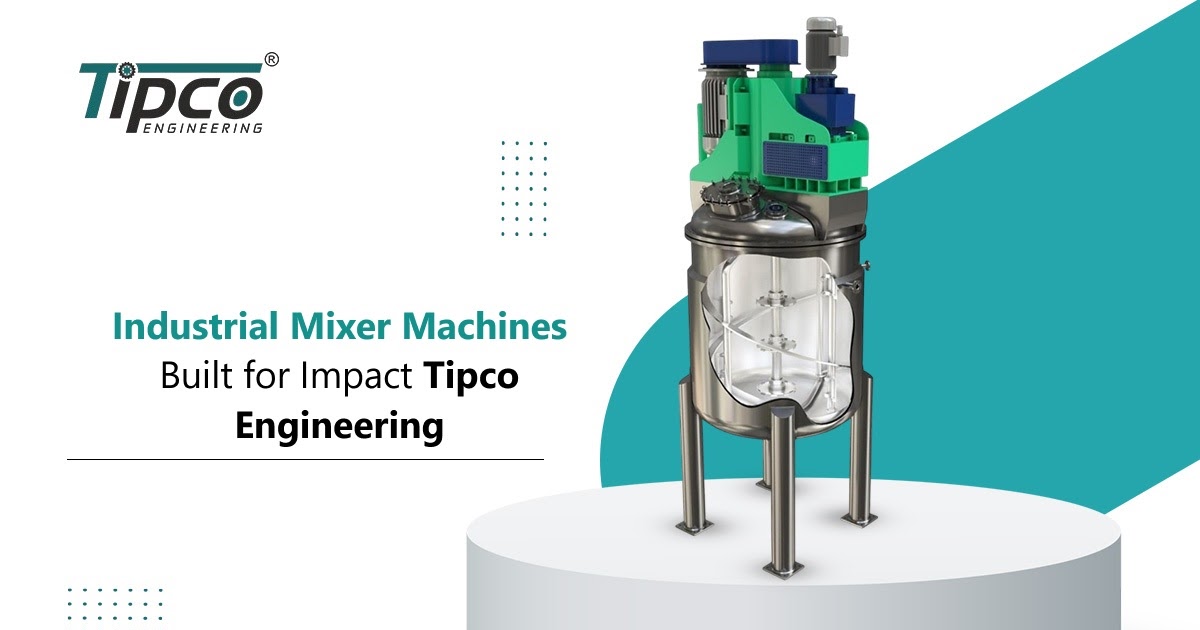 Industrial Mixer Machines Built for Impact: Tipco Engineering