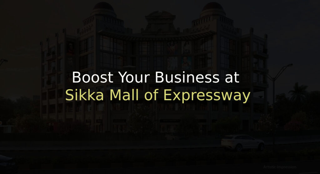 Boost Your Business at Sikka Mall of Expressway