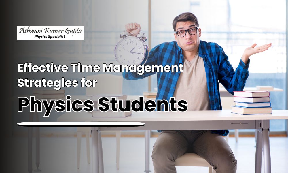 Effective Time Management Strategies for Physics Students – PhysicsHomeTuition