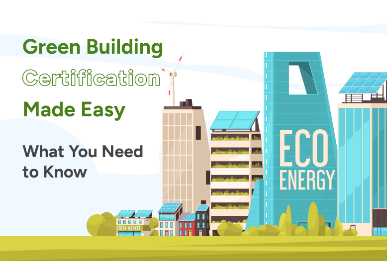 Green Building Certification Made Easy: What You Need to Know