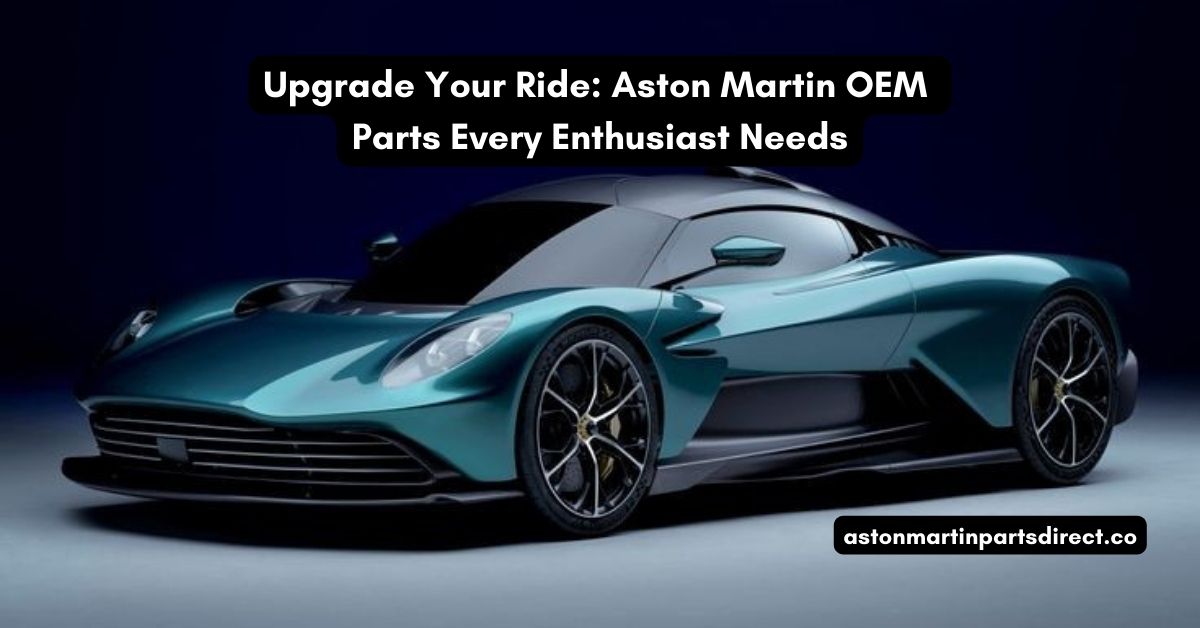 Upgrade Your Ride: Aston Martin OEM Parts Every Lover Needs