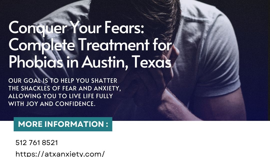 Conquer Your Fears: Complete Treatment for Phobias in Austin, Texas