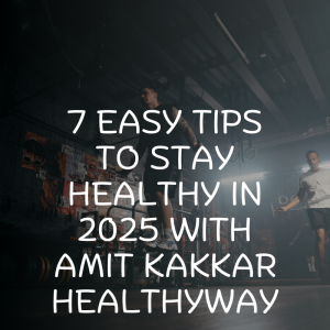 7 Easy Tips To Stay Healthy in 2025 with Amit Kakkar Healthyway | The amitkakkarhealthyway's Podcast