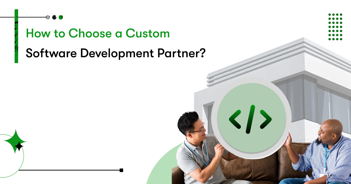 How to Choose the Best Custom Software Development Partner?