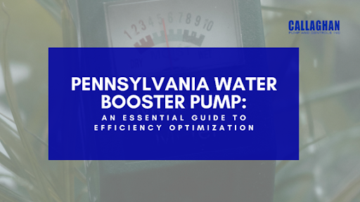 Callaghan Pump and Controls, Inc.: Pennsylvania Water Booster Pump: An Essential Guide to Efficiency Optimization