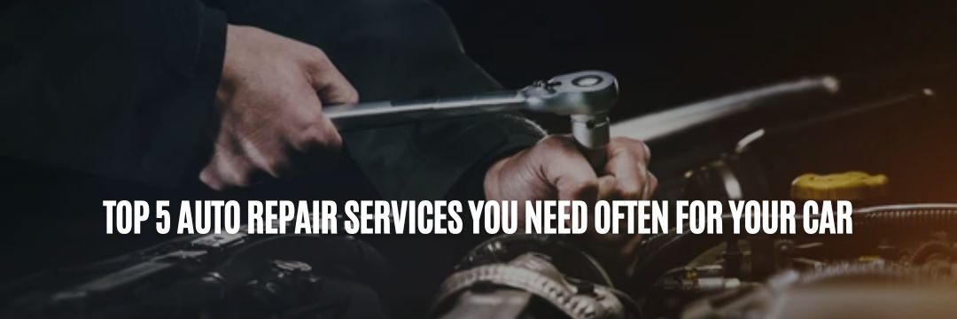 Top 5 Auto Repair Services in Covina You Need Often for Your Car