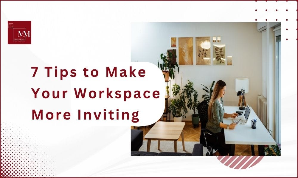 7 Tips to Make Your Workspace More Inviting | by MM Design Studio | Jan, 2025 | Medium