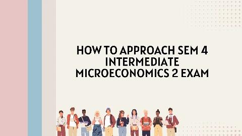 How to Approach Sem 4 Intermediate Microeconomics 2 Exam