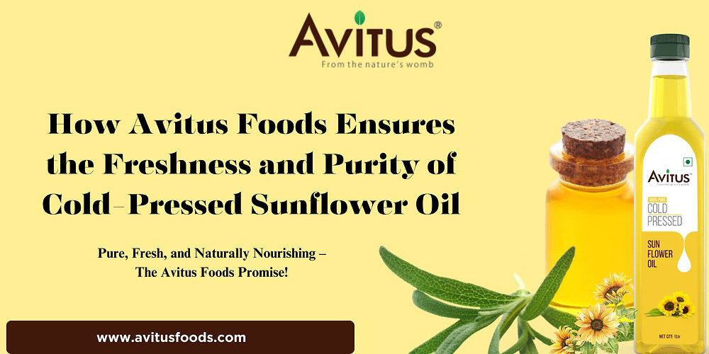 How Avitus Foods Ensures the Freshness and Purity of Cold-Pressed Sunflower Oil