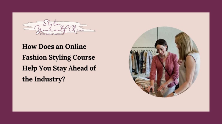 How Does an Online Fashion Styling Course Help You Stay Ahead of the Industry?