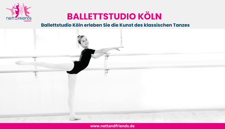 Ballettstudio Köln erleben Sie die Kunst des klassischen Tanzes – Tanzstudios Nett & Friends – Köln und Siegburg