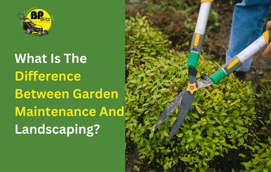 What Is The Difference Between Garden Maintenance And Landscaping?