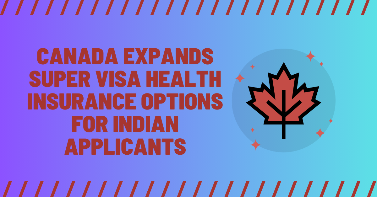 Canada Expands Super Visa Health Insurance Options for Indian Applicants