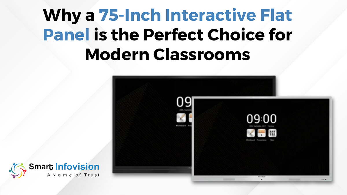 Why a 75-Inch Interactive Flat Panel is the Perfect Choice for Modern Classrooms | by Smart Infovision | Feb, 2025 | Medium