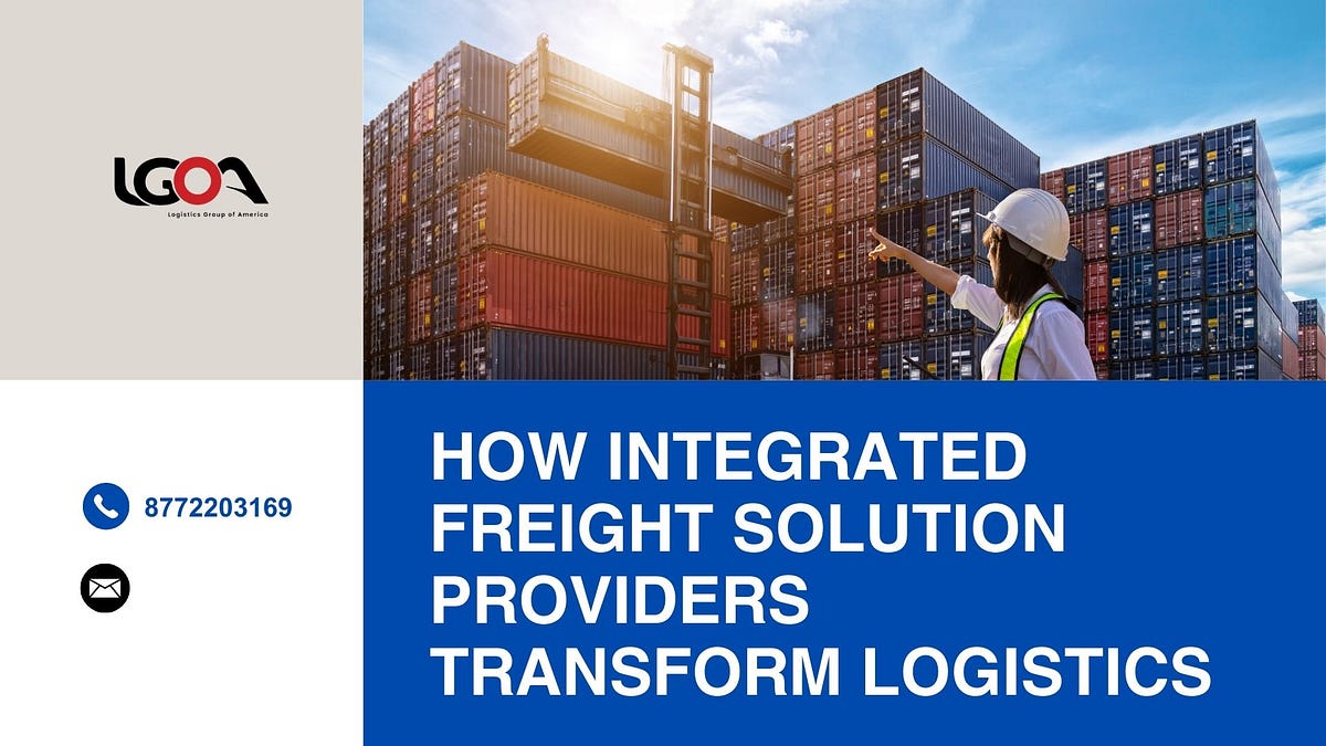 Beyond Transportation: How Integrated Freight Solution Providers Transform Logistics | by Logistic Group America | Feb, 2025 | Medium