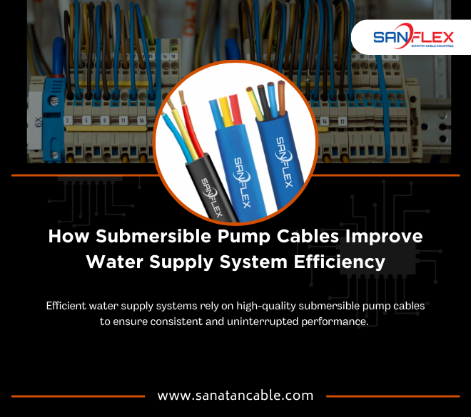 How Submersible Pump Cables Improve Water Supply System Efficiency – Sanatan Cable INdustries