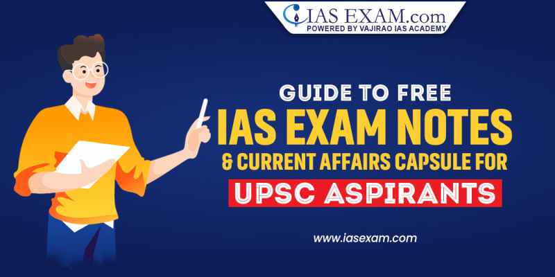Guide to Free IAS Exam Notes and Current Affairs Capsule for UPSC Aspirants