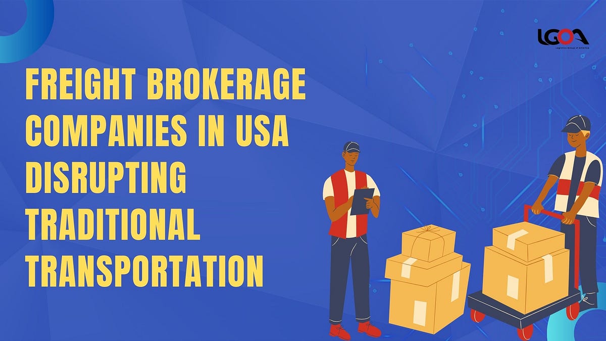 Why are Freight Brokerage Companies in USA disrupting traditional transportation? | by Logistic Group America | Feb, 2025 | Medium