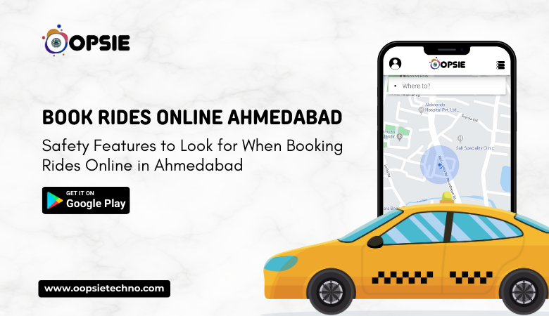 Safety Features to Look for When Booking Rides Online in Ahmedabad | by Oopsie Technologies Pvt.Ltd. | Feb, 2025 | Medium