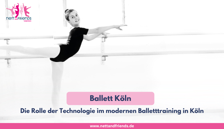 Die Rolle der Technologie im modernen Balletttraining in Köln – Tanzstudios Nett & Friends – Köln und Siegburg