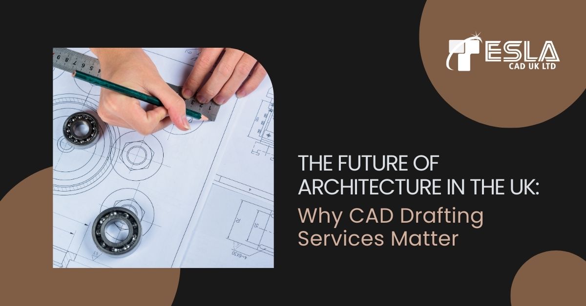 The Future of Architecture in the UK: Why CAD Drafting Services Matter - Tesla CAD UK