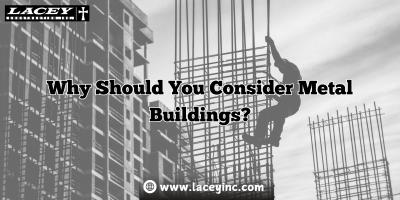 Why Should You Consider Metal Buildings?