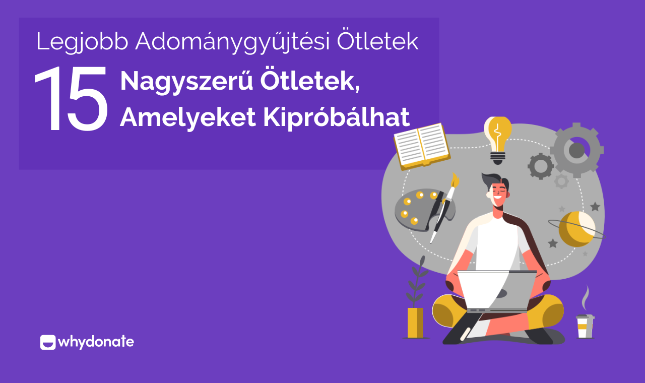 15 Egyszerű Jótékonysági Adománygyűjtő Tevékenység ötletek A Civil Szervezetek Számára, Hogy Kipróbálhassák