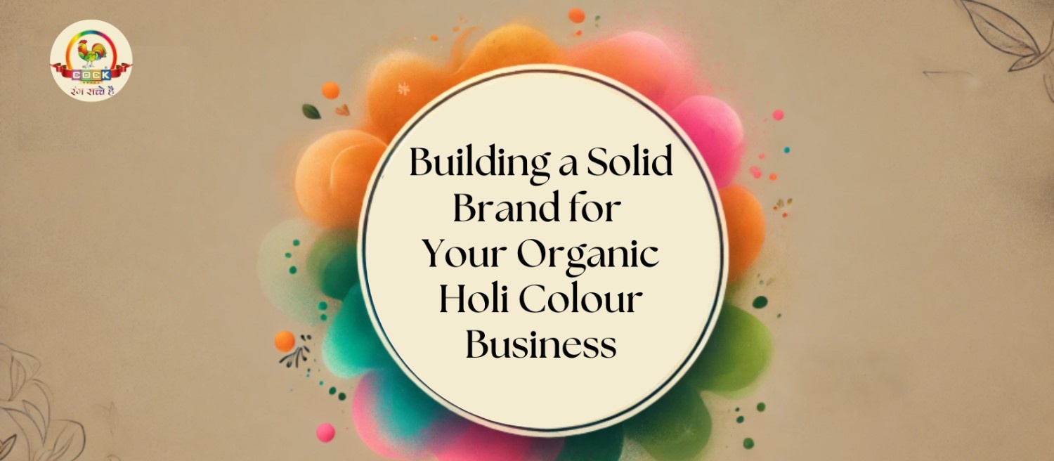 Building a Solid Brand for Your Organic Holi Colour Business