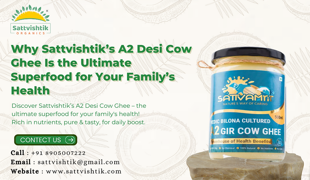 Why Sattvishtik’s A2 Desi Cow Ghee Is the Ultimate Superfood for Your Family’s Health