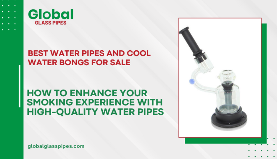 How to Enhance Your Smoking Experience with High-Quality Water Pipes